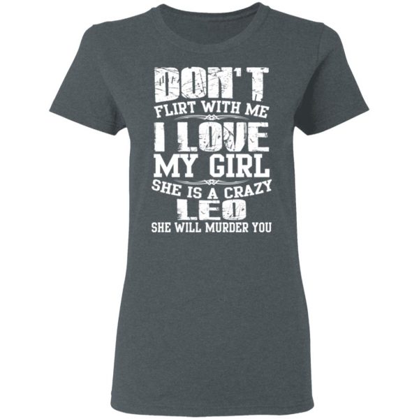 Don’t Flirt With Me I Love My Girl She Is A Crazy Leo T-Shirts, Hoodies, Sweater 6