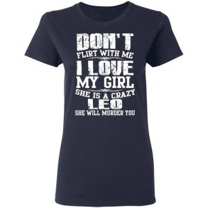Don’t Flirt With Me I Love My Girl She Is A Crazy Leo T-Shirts, Hoodies, Sweater 19