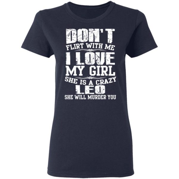 Don’t Flirt With Me I Love My Girl She Is A Crazy Leo T-Shirts, Hoodies, Sweater 7