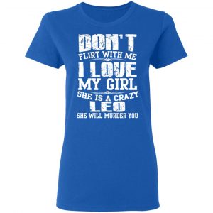 Don’t Flirt With Me I Love My Girl She Is A Crazy Leo T-Shirts, Hoodies, Sweater 20