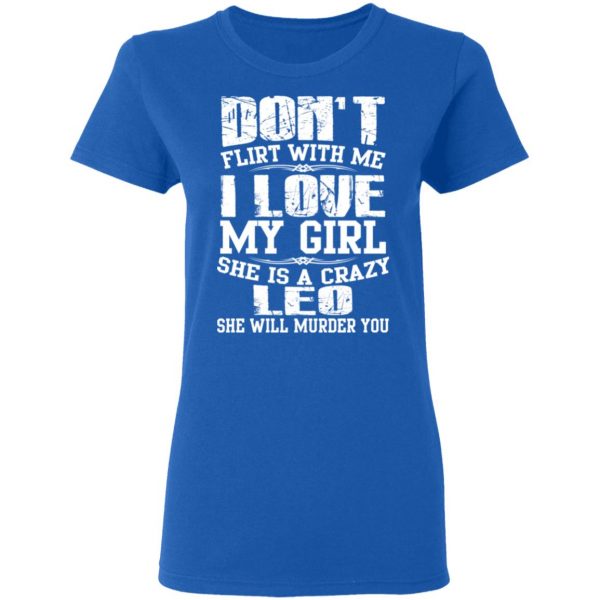 Don’t Flirt With Me I Love My Girl She Is A Crazy Leo T-Shirts, Hoodies, Sweater 8