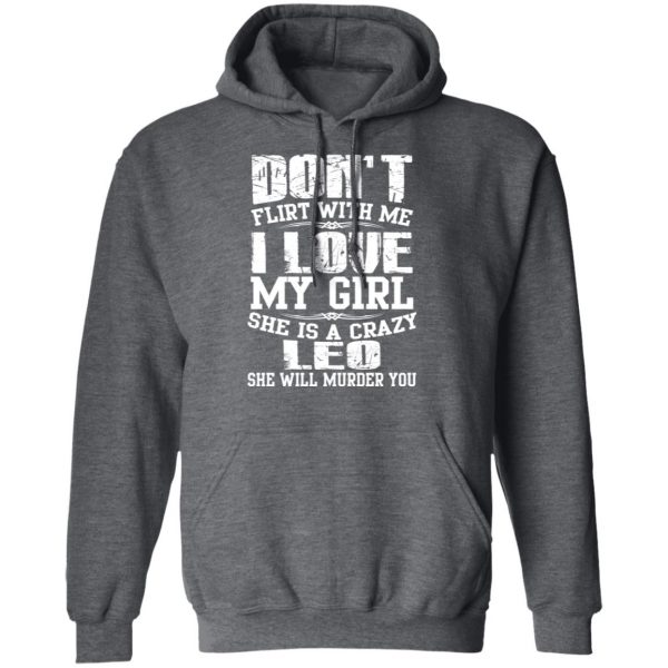 Don’t Flirt With Me I Love My Girl She Is A Crazy Leo T-Shirts, Hoodies, Sweater 12