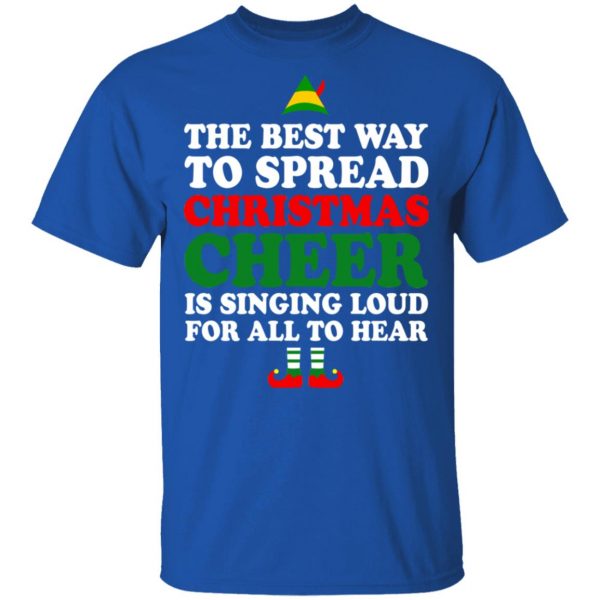Elf The Best Way To Spread Christmas Cheer Is Singing Loud For All To Hear T-Shirts, Hoodies, Sweater 4