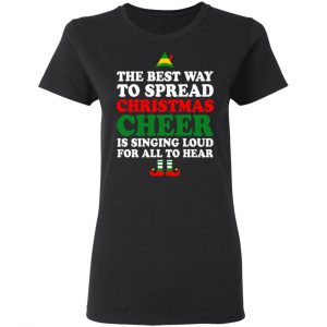 Elf The Best Way To Spread Christmas Cheer Is Singing Loud For All To Hear T-Shirts, Hoodies, Sweater 17