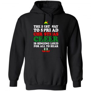 Elf The Best Way To Spread Christmas Cheer Is Singing Loud For All To Hear T-Shirts, Hoodies, Sweater 22