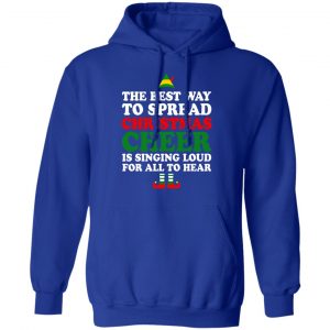 Elf The Best Way To Spread Christmas Cheer Is Singing Loud For All To Hear T-Shirts, Hoodies, Sweater 25