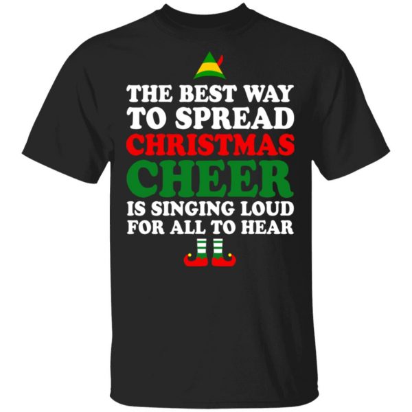 Elf The Best Way To Spread Christmas Cheer Is Singing Loud For All To Hear T-Shirts, Hoodies, Sweater 1