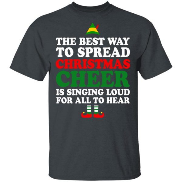 Elf The Best Way To Spread Christmas Cheer Is Singing Loud For All To Hear T-Shirts, Hoodies, Sweater 2