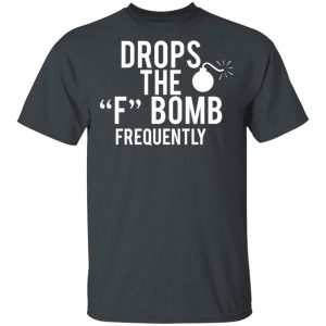 Drops The F Bomb Frequently T-Shirts, Hoodies, Sweater 14