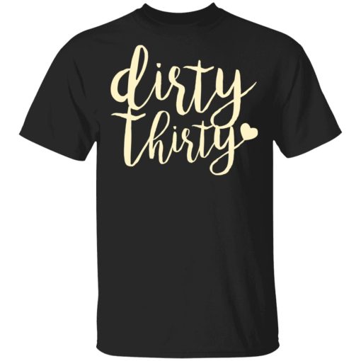 Dirty Thirty T-Shirts, Hoodies, Sweater