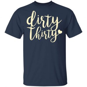 Dirty Thirty T-Shirts, Hoodies, Sweater 15