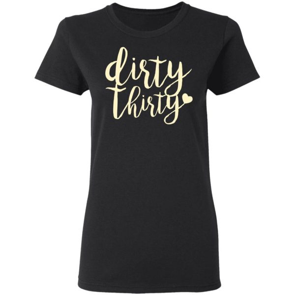 Dirty Thirty T-Shirts, Hoodies, Sweater 5