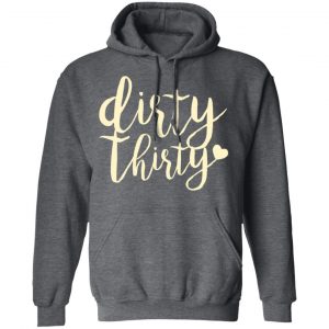 Dirty Thirty T-Shirts, Hoodies, Sweater 24