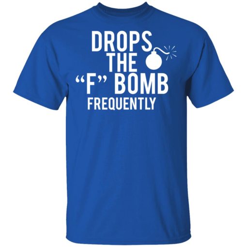 Drops The F Bomb Frequently T-Shirts, Hoodies, Sweater - Image 4