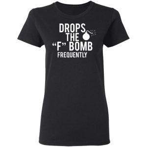 Drops The F Bomb Frequently T-Shirts, Hoodies, Sweater 17