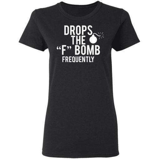 Drops The F Bomb Frequently T-Shirts, Hoodies, Sweater - Image 5