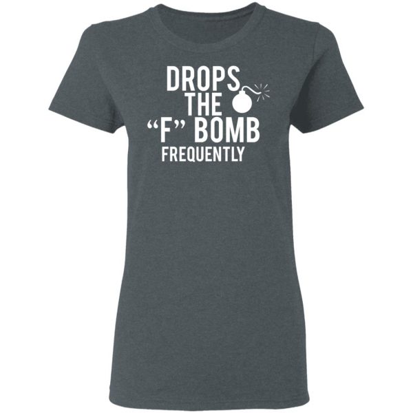 Drops The F Bomb Frequently T-Shirts, Hoodies, Sweater 6