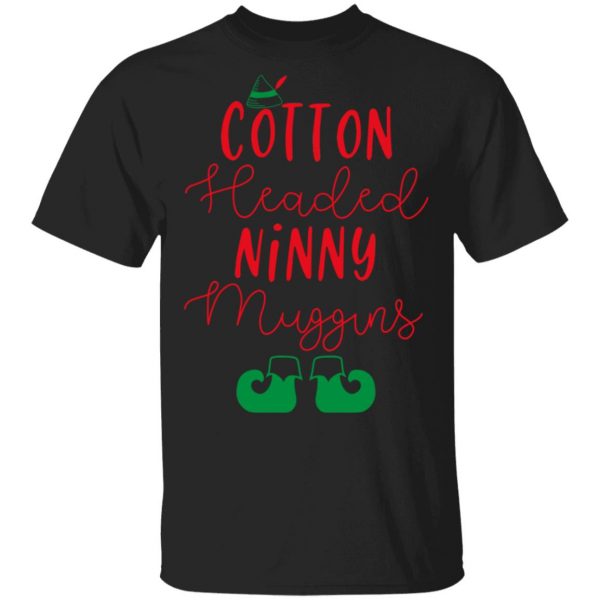 Elf Cotton Headed Ninny Muggins Christmas T-Shirts, Hoodies, Sweater 1