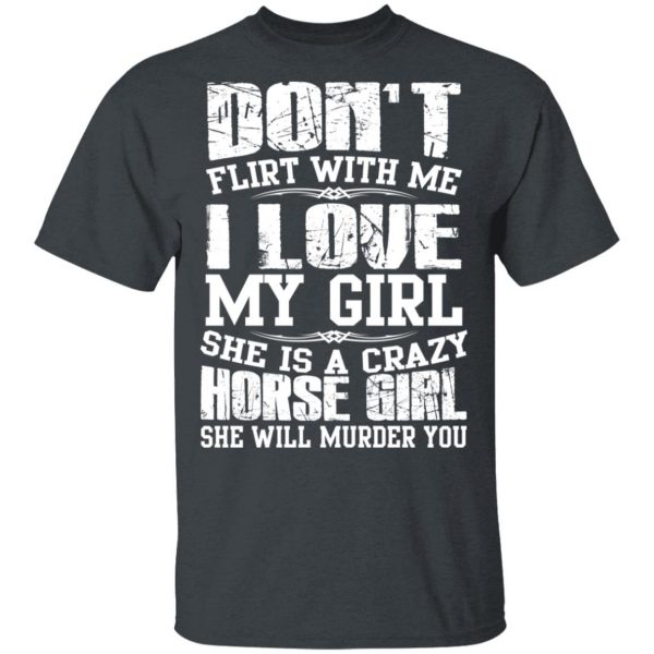 Don’t Flirt With Me I Love My Girl She Is A Crazy Horse Girl T-Shirts, Hoodies, Sweater 2