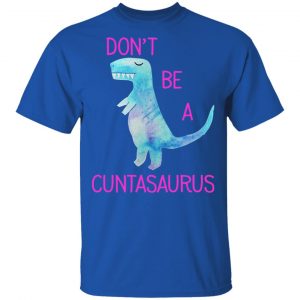 Don’t Be A Cuntasaurus T-Shirts, Hoodies, Sweater 16