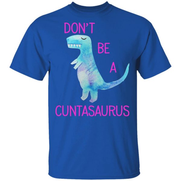 Don’t Be A Cuntasaurus T-Shirts, Hoodies, Sweater 4