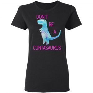 Don’t Be A Cuntasaurus T-Shirts, Hoodies, Sweater 17