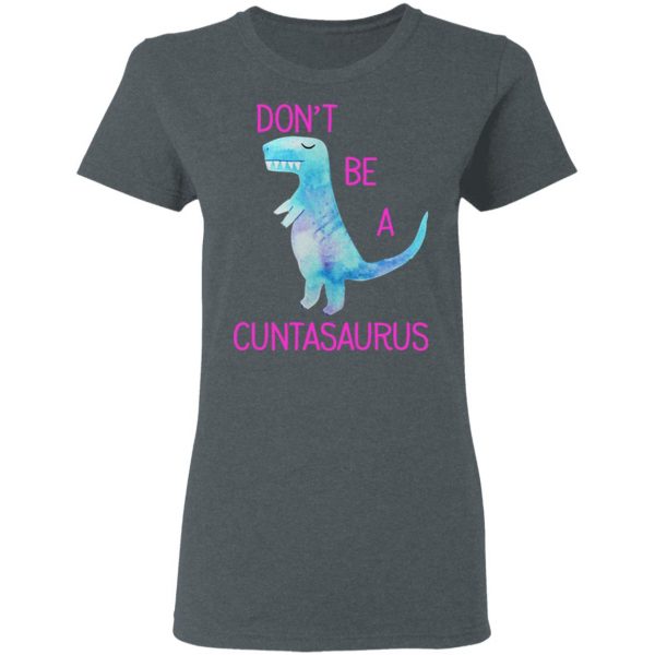 Don’t Be A Cuntasaurus T-Shirts, Hoodies, Sweater 6