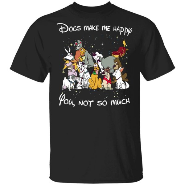 Disney Dogs Dogs Make Me Happy You Not So Much T-Shirts, Hoodies, Sweater 1