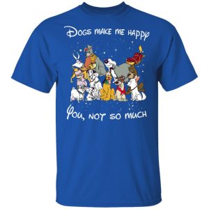 Disney Dogs Dogs Make Me Happy You Not So Much T-Shirts, Hoodies, Sweater 16