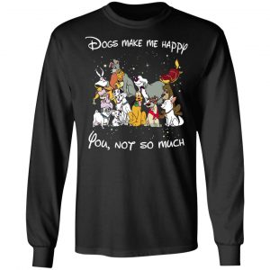 Disney Dogs Dogs Make Me Happy You Not So Much T-Shirts, Hoodies, Sweater 21