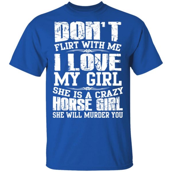 Don’t Flirt With Me I Love My Girl She Is A Crazy Horse Girl T-Shirts, Hoodies, Sweater 4