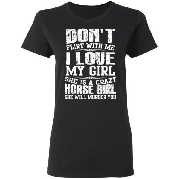 Don’t Flirt With Me I Love My Girl She Is A Crazy Horse Girl T-Shirts, Hoodies, Sweater 5