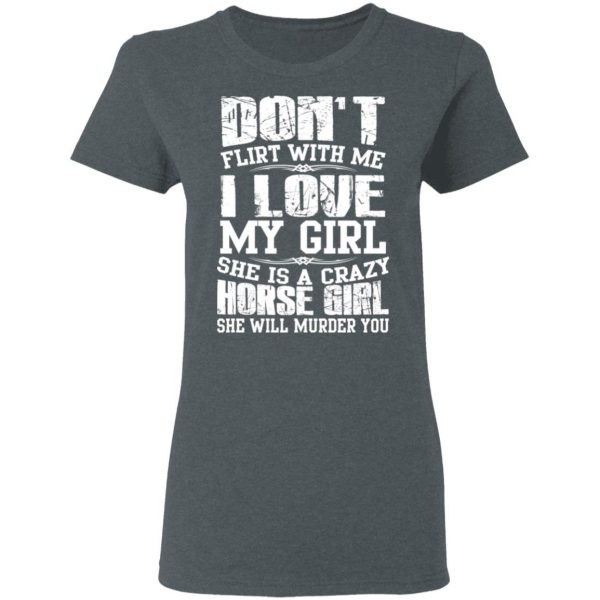 Don’t Flirt With Me I Love My Girl She Is A Crazy Horse Girl T-Shirts, Hoodies, Sweater 6