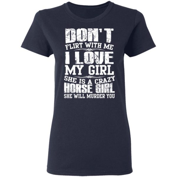 Don’t Flirt With Me I Love My Girl She Is A Crazy Horse Girl T-Shirts, Hoodies, Sweater 7