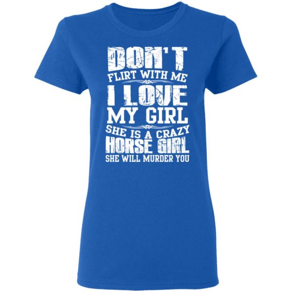 Don’t Flirt With Me I Love My Girl She Is A Crazy Horse Girl T-Shirts, Hoodies, Sweater 8
