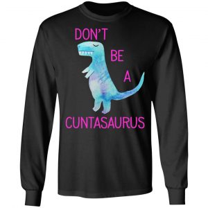 Don’t Be A Cuntasaurus T-Shirts, Hoodies, Sweater 21