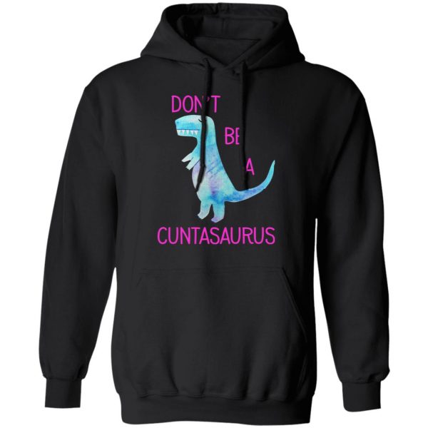 Don’t Be A Cuntasaurus T-Shirts, Hoodies, Sweater 10