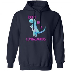Don’t Be A Cuntasaurus T-Shirts, Hoodies, Sweater 23