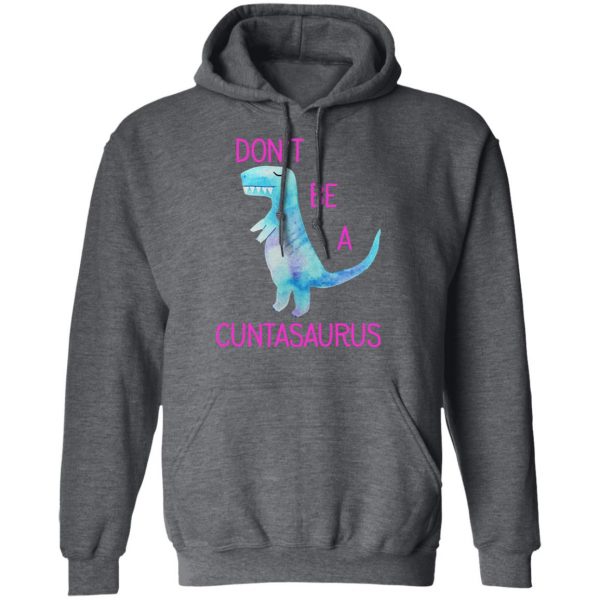 Don’t Be A Cuntasaurus T-Shirts, Hoodies, Sweater 12