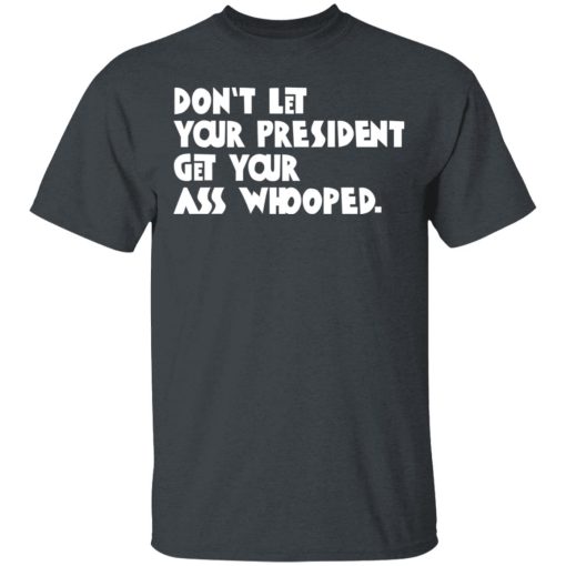 Don’t Let Your President Get Your Ass Whooped T-Shirts, Hoodies, Sweater - Image 2