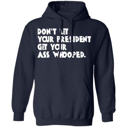 Don’t Let Your President Get Your Ass Whooped T-Shirts, Hoodies, Sweater - Image 11