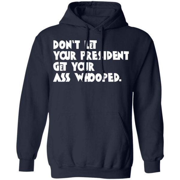 Don’t Let Your President Get Your Ass Whooped T-Shirts, Hoodies, Sweater 11