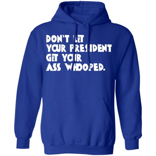 Don’t Let Your President Get Your Ass Whooped T-Shirts, Hoodies, Sweater - Image 13