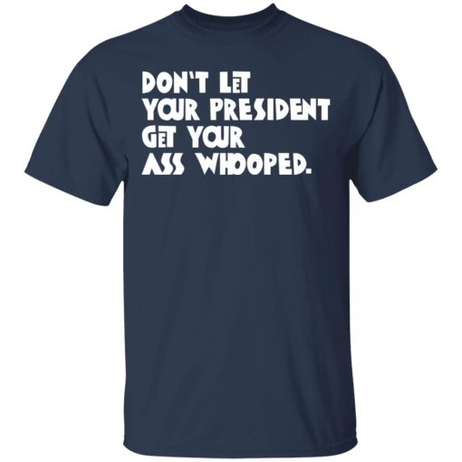 Don’t Let Your President Get Your Ass Whooped T-Shirts, Hoodies, Sweater - Image 3