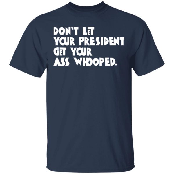 Don’t Let Your President Get Your Ass Whooped T-Shirts, Hoodies, Sweater 3