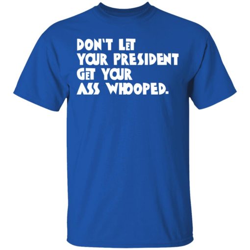 Don’t Let Your President Get Your Ass Whooped T-Shirts, Hoodies, Sweater - Image 4