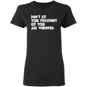 Don’t Let Your President Get Your Ass Whooped T-Shirts, Hoodies, Sweater 17