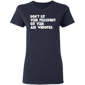 Don’t Let Your President Get Your Ass Whooped T-Shirts, Hoodies, Sweater 19
