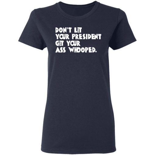 Don’t Let Your President Get Your Ass Whooped T-Shirts, Hoodies, Sweater - Image 7