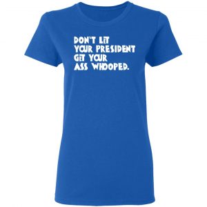 Don’t Let Your President Get Your Ass Whooped T-Shirts, Hoodies, Sweater 20